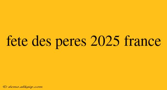 Fete Des Peres 2025 France